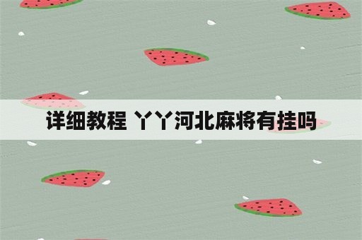 详细教程 丫丫河北麻将有挂吗