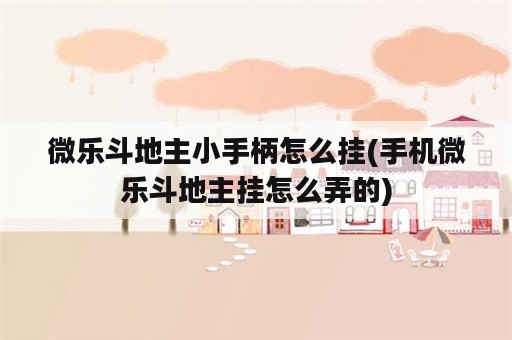 微乐斗地主小手柄怎么挂(手机微乐斗地主挂怎么弄的)