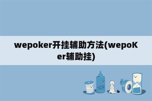 wepoker开挂辅助方法(wepoKer辅助挂)