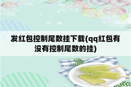 发红包控制尾数挂下载(qq红包有没有控制尾数的挂)