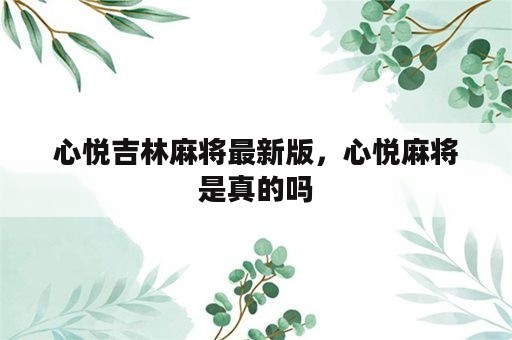 心悦吉林麻将最新版，心悦麻将是真的吗