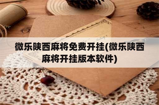 微乐陕西麻将免费开挂(微乐陕西麻将开挂版本软件)