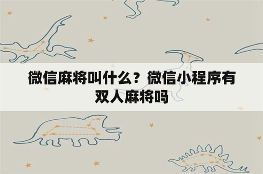 微信麻将叫什么？微信小程序有双人麻将吗