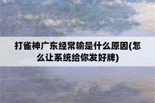 打雀神广东经常输是什么原因(怎么让系统给你发好牌)