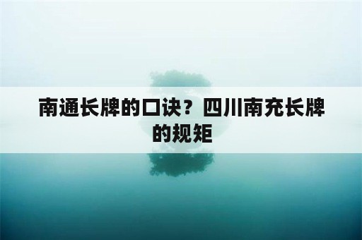 南通长牌的口诀？四川南充长牌的规矩