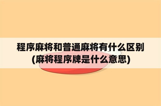 程序麻将和普通麻将有什么区别(麻将程序牌是什么意思)