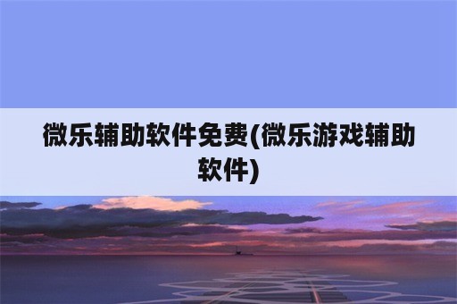 微乐辅助软件免费(微乐游戏辅助软件)