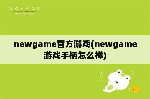 newgame官方游戏(newgame游戏手柄怎么样)