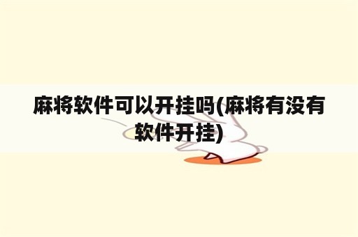 麻将软件可以开挂吗(麻将有没有软件开挂)