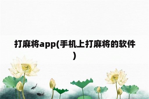 打麻将app(手机上打麻将的软件)