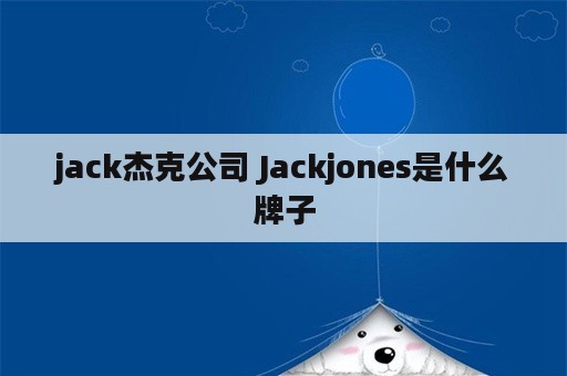 jack杰克公司 Jackjones是什么牌子