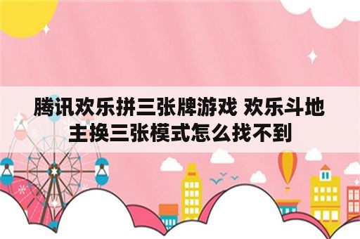 腾讯欢乐拼三张牌游戏 欢乐斗地主换三张模式怎么找不到