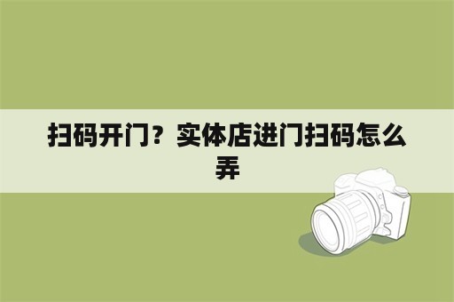 扫码开门？实体店进门扫码怎么弄