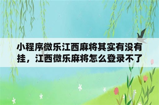 小程序微乐江西麻将其实有没有挂，江西微乐麻将怎么登录不了