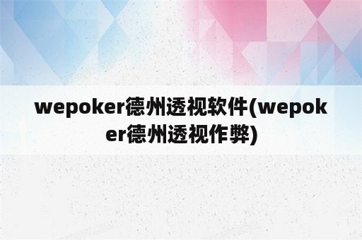 wepoker德州透视软件(wepoker德州透视作弊)