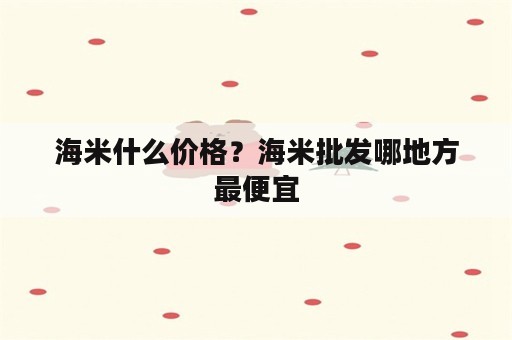 海米什么价格？海米批发哪地方最便宜