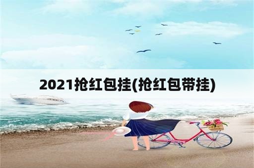 2021抢红包挂(抢红包带挂)