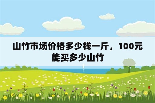 山竹市场价格多少钱一斤，100元能买多少山竹