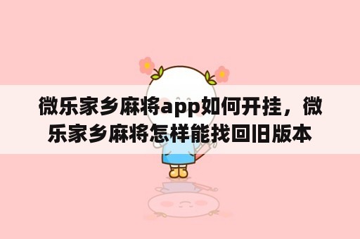 微乐家乡麻将app如何开挂，微乐家乡麻将怎样能找回旧版本