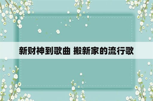 新财神到歌曲 搬新家的流行歌