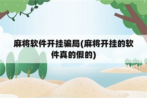 麻将软件开挂骗局(麻将开挂的软件真的假的)