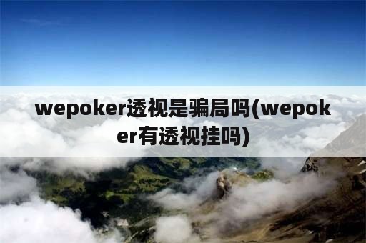 wepoker透视是骗局吗(wepoker有透视挂吗)