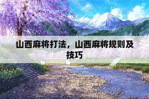 山西麻将打法，山西麻将规则及技巧