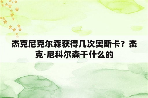 杰克尼克尔森获得几次奥斯卡？杰克·尼科尔森干什么的