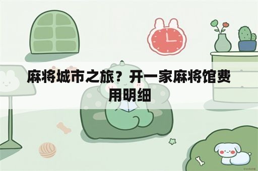 麻将城市之旅？开一家麻将馆费用明细