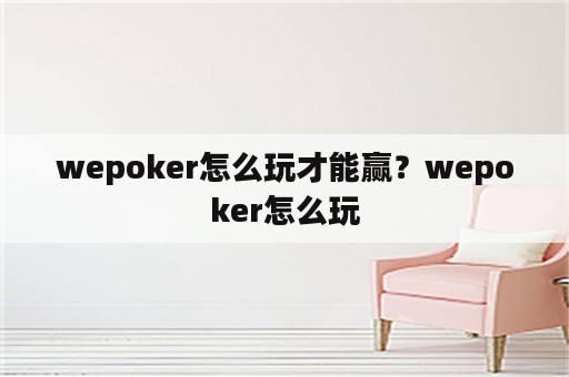 wepoker怎么玩才能赢？wepoker怎么玩