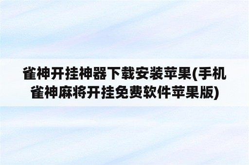 雀神开挂神器下载安装苹果(手机雀神麻将开挂免费软件苹果版)