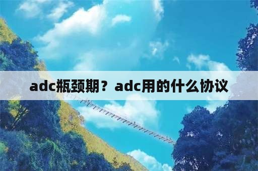 adc瓶颈期？adc用的什么协议