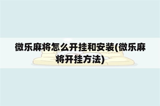 微乐麻将怎么开挂和安装(微乐麻将开挂方法)