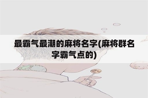 最霸气最潮的麻将名字(麻将群名字霸气点的)