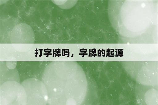 打字牌吗，字牌的起源