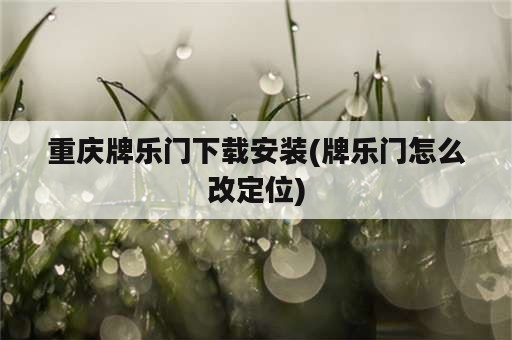 重庆牌乐门下载安装(牌乐门怎么改定位)