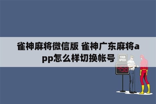 雀神麻将微信版 雀神广东麻将app怎么样切换帐号