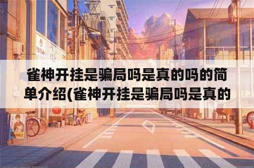 雀神开挂是骗局吗是真的吗的简单介绍(雀神开挂是骗局吗是真的吗的简单介绍)