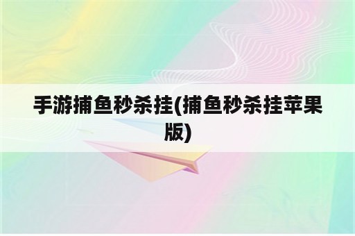 手游捕鱼秒杀挂(捕鱼秒杀挂苹果版)