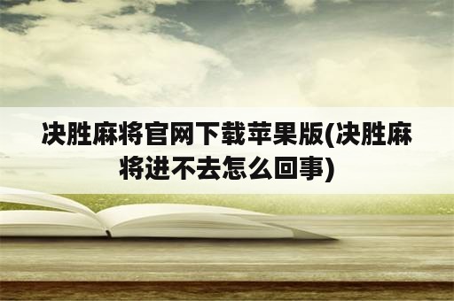 决胜麻将官网下载苹果版(决胜麻将进不去怎么回事)