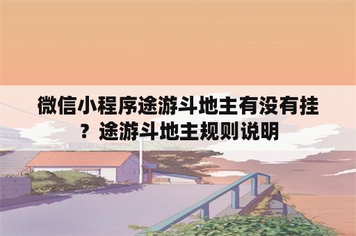 微信小程序途游斗地主有没有挂？途游斗地主规则说明