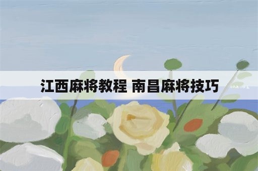 江西麻将教程 南昌麻将技巧