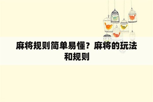 麻将规则简单易懂？麻将的玩法和规则