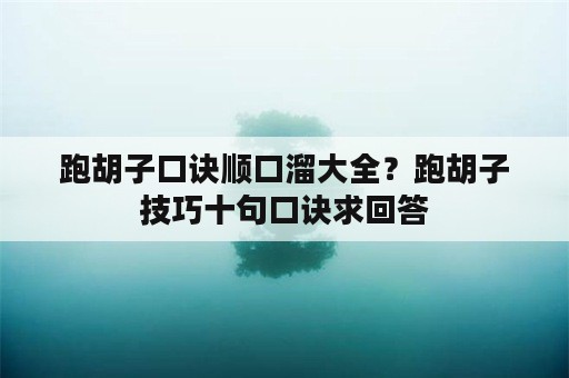 跑胡子口诀顺口溜大全？跑胡子技巧十句口诀求回答