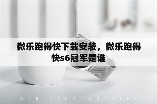 微乐跑得快下载安装，微乐跑得快s6冠军是谁