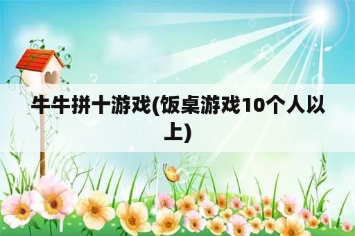 牛牛拼十游戏(饭桌游戏10个人以上)