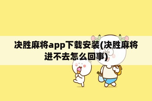 决胜麻将app下载安装(决胜麻将进不去怎么回事)