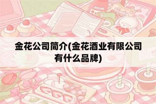 金花公司简介(金花酒业有限公司有什么品牌)