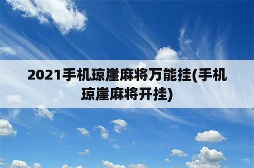 2021手机琼崖麻将万能挂(手机琼崖麻将开挂)