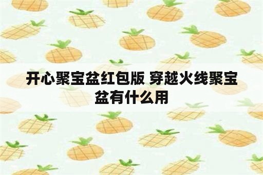 开心聚宝盆红包版 穿越火线聚宝盆有什么用